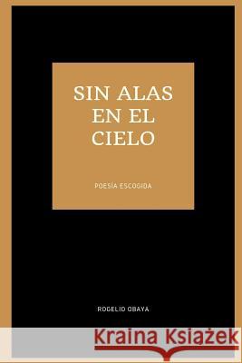 sin alas en el cielo (poesía escogida) Obaya, Rogelio 9780359632855