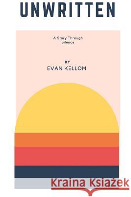 Unwritten: Story Through Silence Evan Kellom 9780359639472