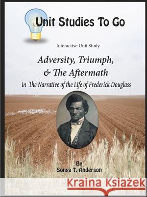 Adversity, Triumph, and the Aftermath: Frederick Douglass Sonya T. Anderson 9780359641581 Lulu.com