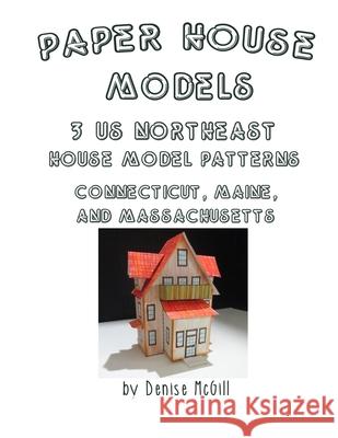 Paper House Models, 3 US Northeast House Model Patterns; Connecticut, Maine, Massachusetts Denise McGill 9780359650491