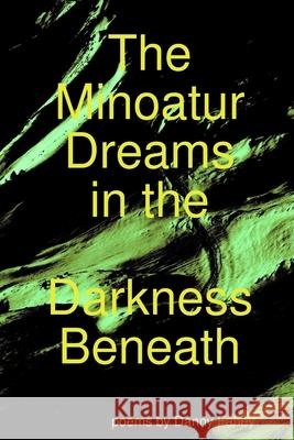 The Minoatur Dreams in the Darkness Beneath Danny Fahey 9780359659258