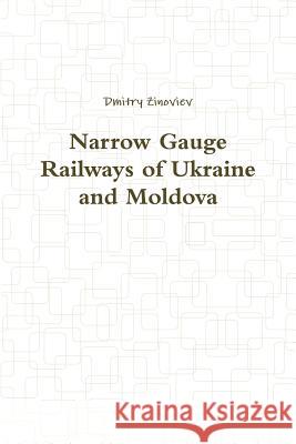 Narrow Gauge Railways of Ukraine and Moldova Dmitry Zinoviev 9780359664290