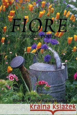 Fiore ...garden poetry... Sharon Felicia Acheampong Kaede Nakagawa Alton Mazvarirwof 9780359665785