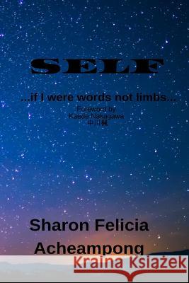 SELF ...if I were words not limbs... Sharon Felicia Acheampong 9780359667604 Lulu.com