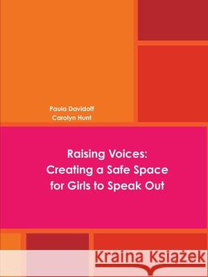 Raising Voices: Creating a Safe Space for Girls to Speak Out Paula Davidoff, Carolyn Hunt 9780359681846