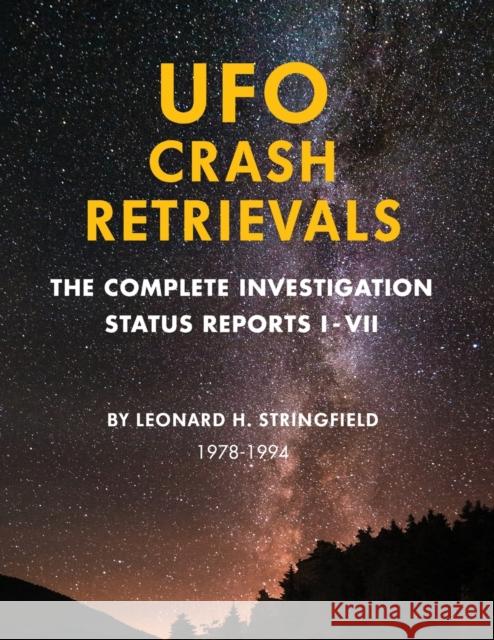 UFO Crash Retrievals: The Complete Investigation - Status Reports I-VII (1978-1994) Leonard Stringfield 9780359685080