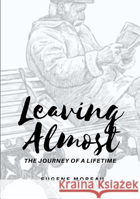 Leaving Almost - The Journey of a Lifetime Eugene Moreau 9780359687381