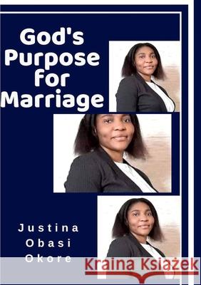 GOD'S  PURPOSE  FOR  MARRIAGE. JUSTINA OBASI OKORE 9780359690350