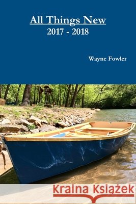 All Things New 2017 - 2018 Wayne Fowler 9780359693986