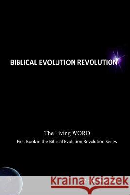 The Living WORD, First Book in the Biblical Evolution Revolution Series Michael Stansfield 9780359696055