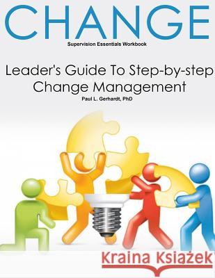 Change: Leader's Guide To Change Management Phd Paul Gerhardt 9780359701056 Lulu.com