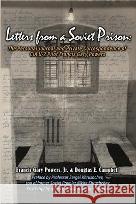 Letters From a Soviet Prison: The Personal Journal and Private Correspondence of CIA U-2 Pilot Francis Gary Powers Jr, Francis Gary Powers, Douglas E. Campbell 9780359707423 Lulu.com