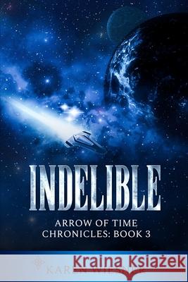 Indelible, Arrow of Time Chronicles: Book 3 Karen Wiesner 9780359709779