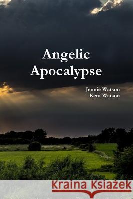 Angelic Apocalypse Jennie Watson, Kent Watson 9780359717873