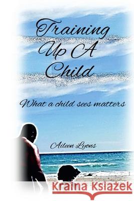 Training Up A Child Aileen Lyons 9780359720002