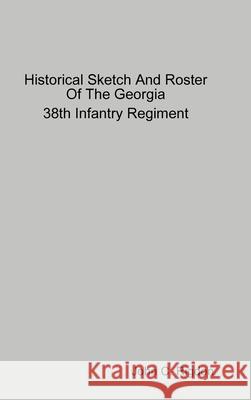 Historical Sketch And Roster Of The Georgia 38th Infantry Regiment John C. Rigdon 9780359723249