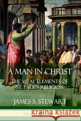 A Man in Christ: The Vital Elements of St. Paul's Religion James S. Stewart 9780359726950