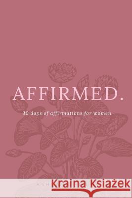 Affirmed: 30 days of affirmations for women Ashlynn Fields 9780359728145 Lulu.com