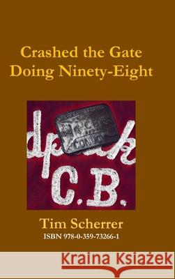 Crashed the Gate Doing Ninety-Eight Tim Scherrer 9780359732661 Lulu.com