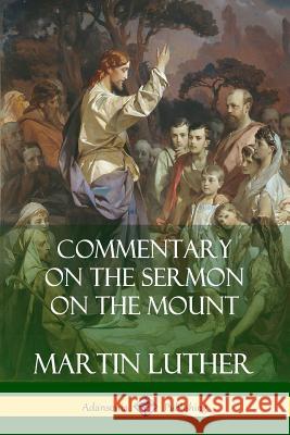 Commentary on the Sermon on the Mount Martin Luther Charles Hay 9780359732784 Lulu.com
