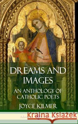 Dreams and Images: An Anthology of Catholic Poets (Hardcover) Joyce Kilmer 9780359733033