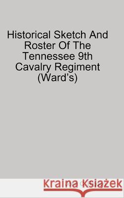 Historical Sketch And Roster Of The Tennessee 9th Cavalry Regiment (Ward's) Rigdon, John C. 9780359735488 Lulu.com