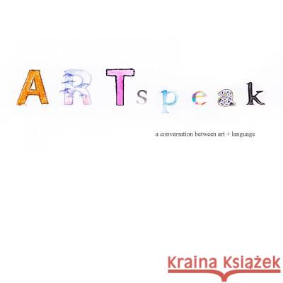 ArtSpeak Alex Baldoz, Isabella DeSantiago, Alex Inman, Jenny Karp, Destaniee Merworth, Isaiah Sanchez, Kate Scalf, Charlie Steven 9780359736690