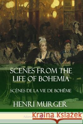 Scenes from the Life of Bohemia: Scènes De La Vie De Bohême Murger, Henri 9780359742509