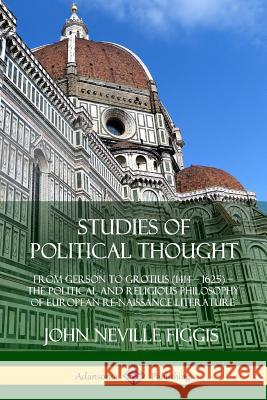 Studies of Political Thought: From Gerson to Grotius (1414 - 1625) - The Political and Religious Philosophy of European Renaissance Literature Figgis, John Neville 9780359742691