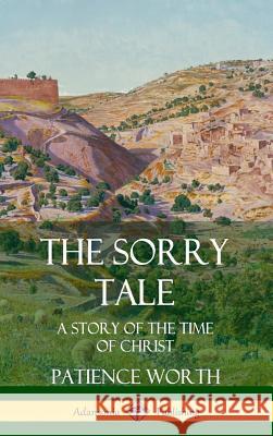 The Sorry Tale: A Story of the Time of Christ (Hardcover) Patience Worth 9780359747870