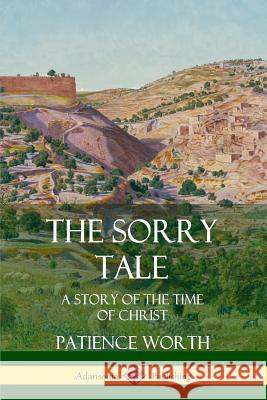 The Sorry Tale: A Story of the Time of Christ Patience Worth 9780359747887