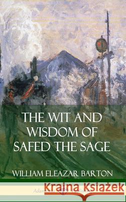 The Wit and Wisdom of Safed the Sage (Hardcover) William Eleazar Barton 9780359749218 Lulu.com