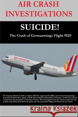 AIR CRASH INVESTIGATIONS-SUICIDE-The Crash of Germanwings Flight 9525 editor, Dirk Barreveld 9780359753888