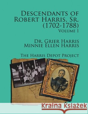 Robert Harris Sr. (1702-1788) Descendants, Vol 1 Grier Harris Minnie Ellen Harris 9780359755028