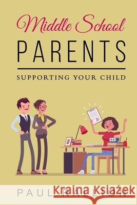 Middle School Parents, Supporting Your Child Paul Rallion 9780359756827 Lulu.com