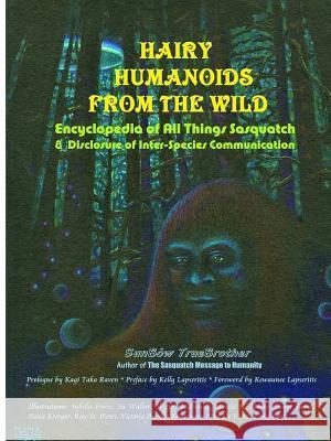 Hairy Humanoids from the Wild - Encyclopedia of All Things Sasquatch Sunbow Truebrother 9780359762187 Lulu.com