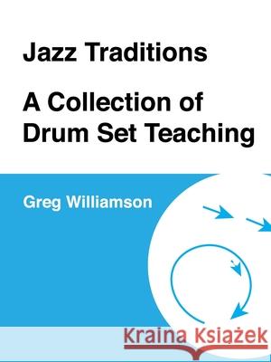 Jazz Traditions A Collection of Drum Set Teaching Greg Williamson 9780359765744