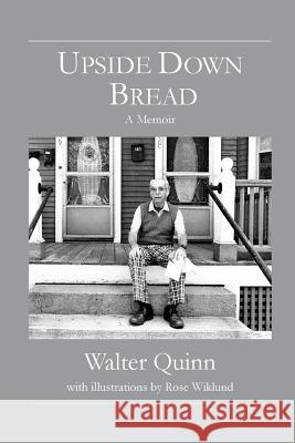 Upside Down Bread - a Memoir Walter Quinn 9780359772858 Lulu.com
