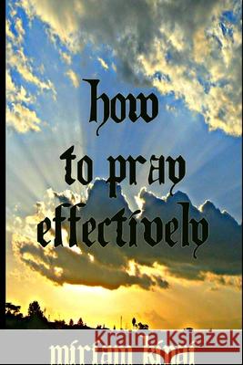 How to Pray Effectively Miriam Kinai 9780359774852 Lulu.com