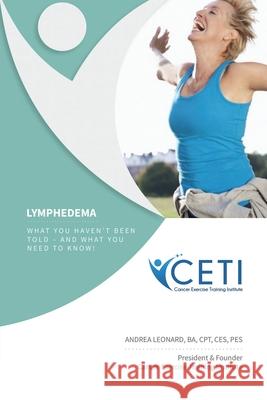 Lymphedema - What You Haven't Been Told and What You Need To Kjnw Andrea Leonard 9780359780334