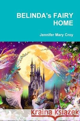 BELINDA's FAIRY HOME Jennifer Mary Croy 9780359796441