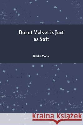 Burnt Velvet is Just as Soft Dahlia Moore 9780359798643 Lulu.com