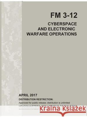 Cyberspace and Electronic Warfare Operations (FM 3-12) Headquarters Departmen 9780359799015 Lulu.com