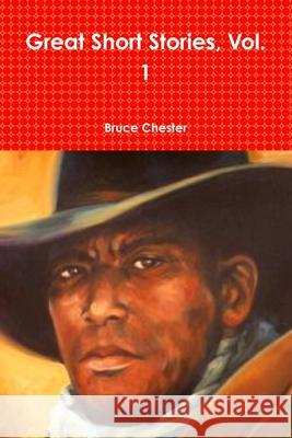 Great Short Stories, Vol. 1 Bruce Chester 9780359799220 Lulu.com