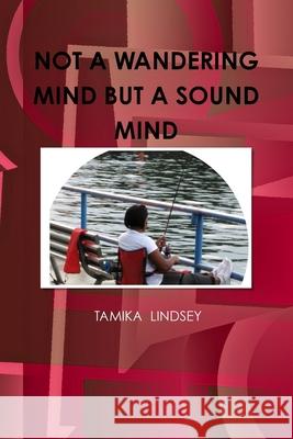 NOT A WANDERING MIND BUT A SOUND MIND TAMIKA LINDSEY 9780359800469 Lulu.com