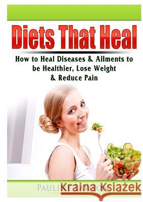 Diets That Heal: How to Heal Diseases & Ailments to be Healthier, Lose Weight, & Reduce Pain Doug Fredrick 9780359801237 Abbott Properties