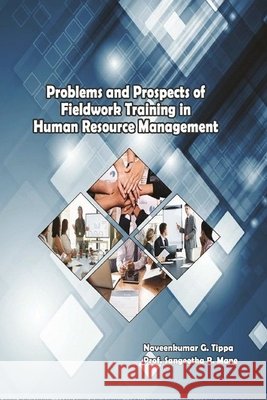 Problems and Prospects of Fieldwork Training in Human Resource Management Tippa, Naveenkumar G., Mane, Prof Sangeetha R. 9780359802111