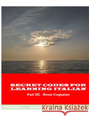 Secret Codes for Learning Italian, Part III - Noun Cognates Vincent Traina 9780359804337 Lulu.com