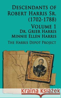 Robert Harris Sr (1702-1788) Descendants, Vol 1 Grier Harris, Minnie Ellen Harris 9780359805501