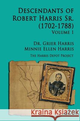 Robert Harris Sr (1702-1788) Descendants, Vol 1 Grier Harris, Minnie Ellen Harris 9780359807482